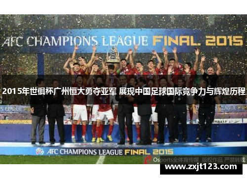 2015年世俱杯广州恒大勇夺亚军 展现中国足球国际竞争力与辉煌历程