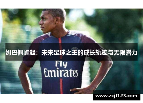 姆巴佩崛起：未来足球之王的成长轨迹与无限潜力