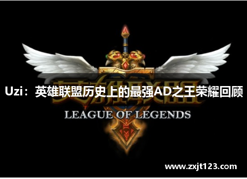 Uzi：英雄联盟历史上的最强AD之王荣耀回顾