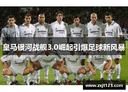 皇马银河战舰3.0崛起引爆足球新风暴