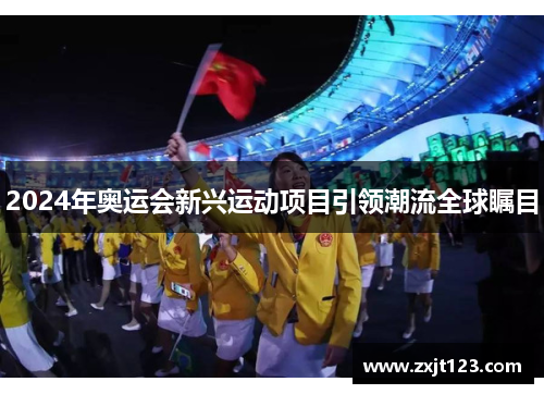 2024年奥运会新兴运动项目引领潮流全球瞩目