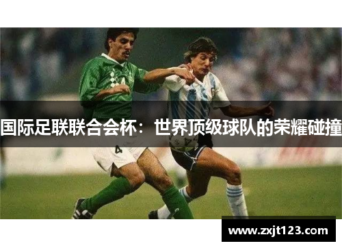 国际足联联合会杯：世界顶级球队的荣耀碰撞