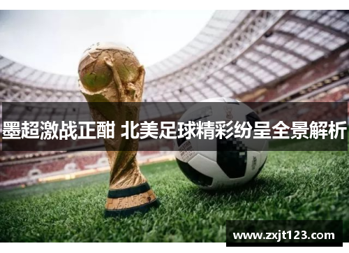 墨超激战正酣 北美足球精彩纷呈全景解析