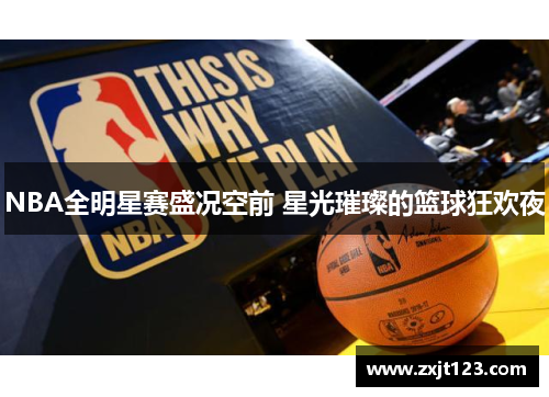NBA全明星赛盛况空前 星光璀璨的篮球狂欢夜
